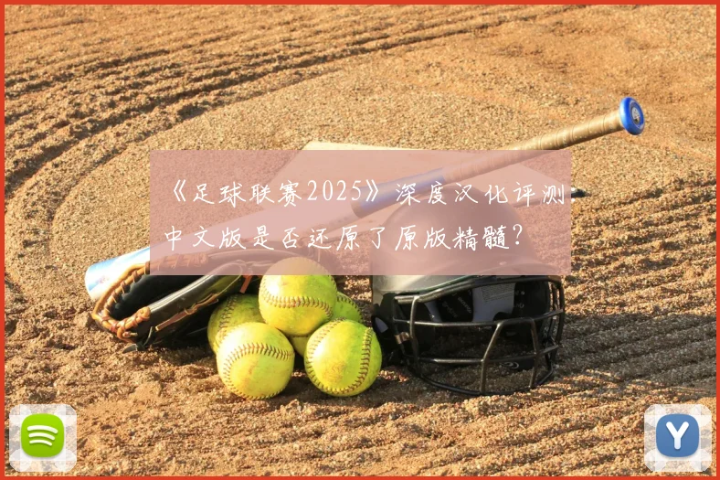 《足球联赛2025》深度汉化评测：中文版是否还原了原版精髓？