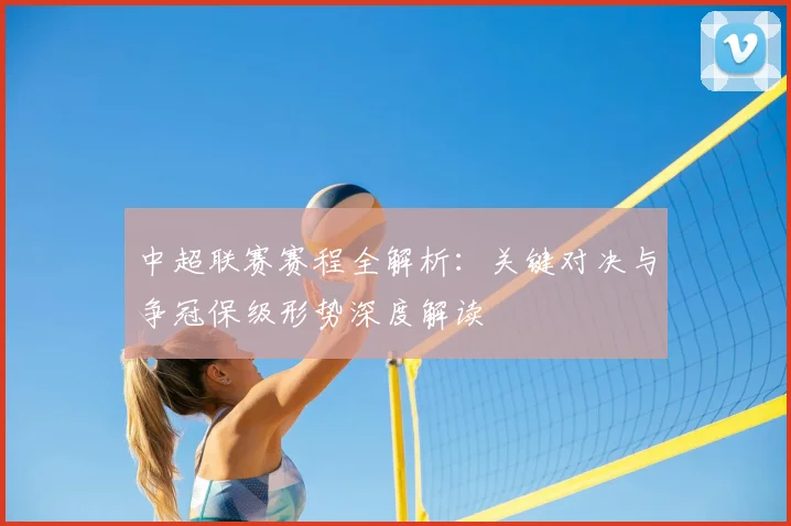 中超联赛赛程全解析:关键对决与争冠保级形势深度解读
